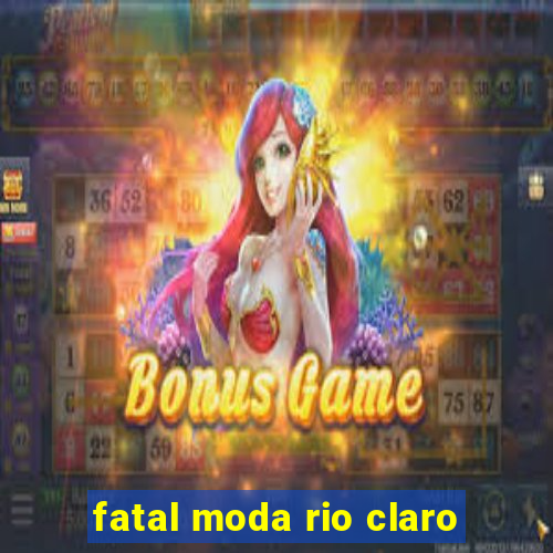 fatal moda rio claro